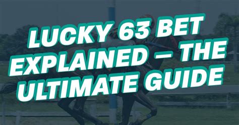 Lucky 63 Bet Explained .